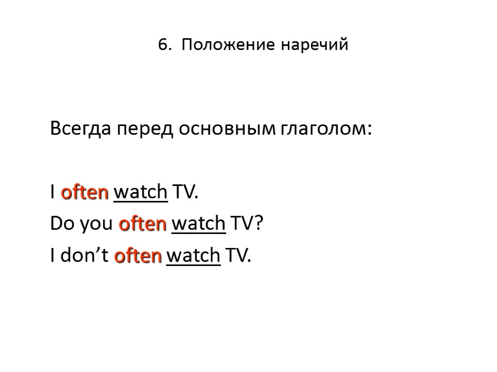 6. Положение наречий Всегда перед основным глаголом: I often watch TV. Do you often